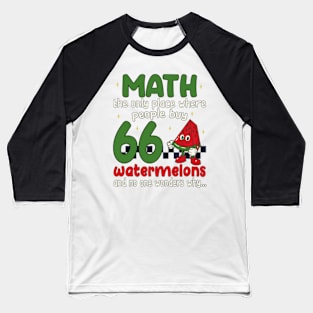 math the only place where people buy 66 watermelons And no one wonders why Math And Watermelons Mathematics Calculation Numbers Baseball T-Shirt